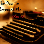 The Day He Betrayed Me… – Part #2